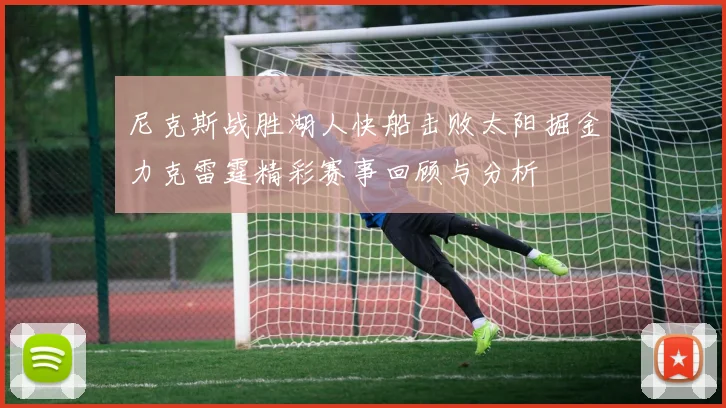 尼克斯战胜湖人快船击败太阳掘金力克雷霆精彩赛事回顾与分析
