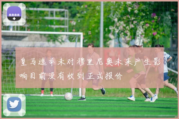 皇马选举未对穆里尼奥未来产生影响目前没有收到正式报价